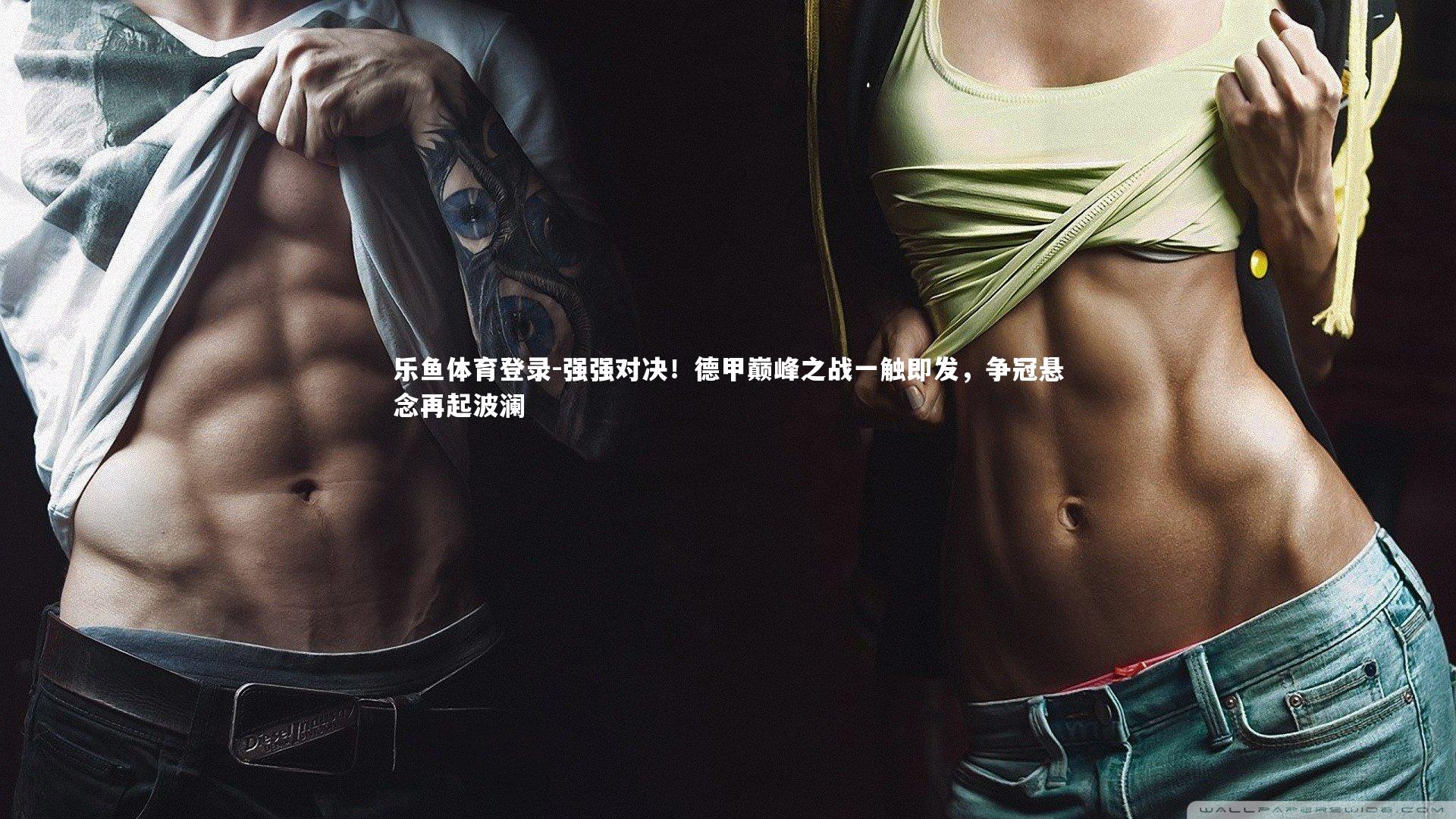 强强对决！德甲巅峰之战一触即发，争冠悬念再起波澜