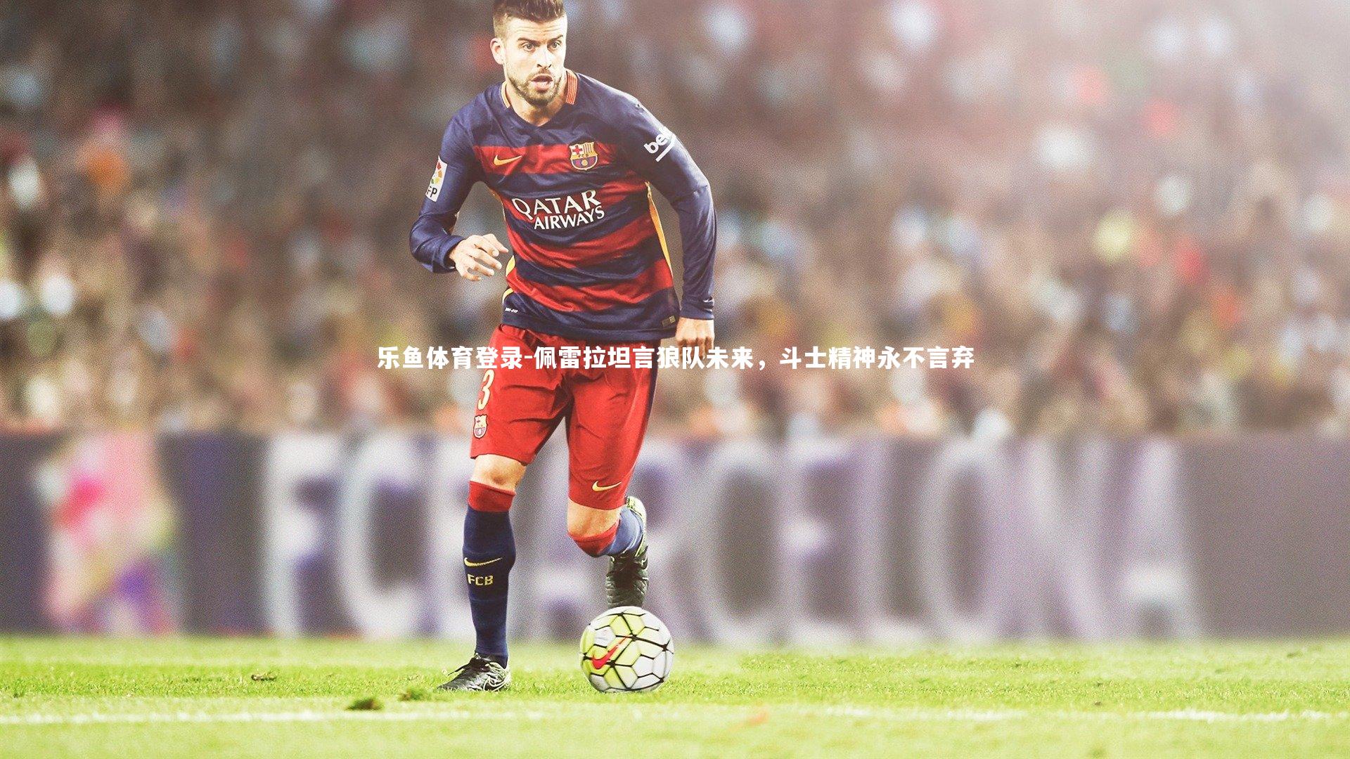 佩雷拉坦言狼队未来,斗士精神永不言弃